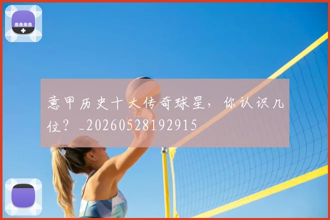意甲历史十大传奇球星，你认识几位？_20260528192915