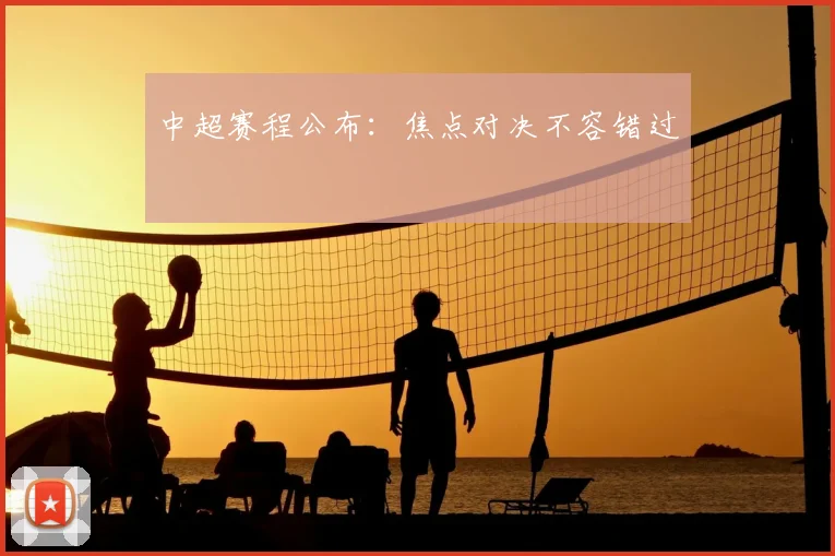 中超赛程公布：焦点对决不容错过
