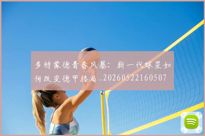 多特蒙德青春风暴：新一代球星如何改变德甲格局_20260522160507
